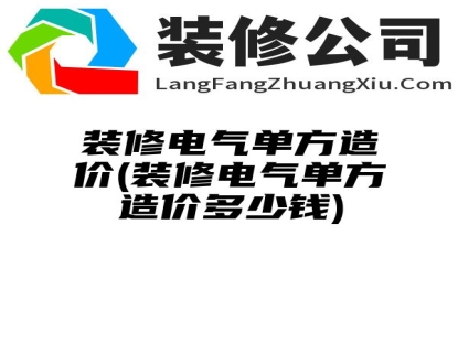 装修电气单方造价(装修电气单方造价多少钱)