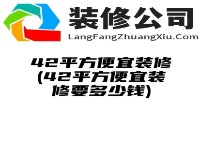 42平方便宜装修(42平方便宜装修要多少钱)
