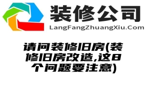 请问装修旧房(装修旧房改造,这8个问题要注意)