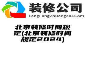 北京装修时间规定(北京装修时间规定2024)