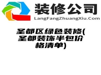 圣都区绿色装修(圣都装饰半包价格清单)