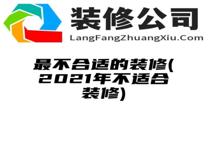 最不合适的装修(2021年不适合装修)