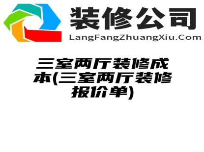 三室两厅装修成本(三室两厅装修报价单)