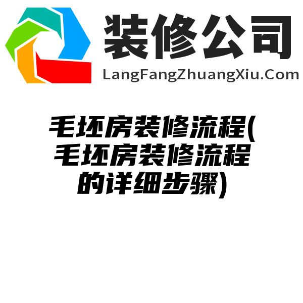 毛坯房装修流程(毛坯房装修流程的详细步骤)