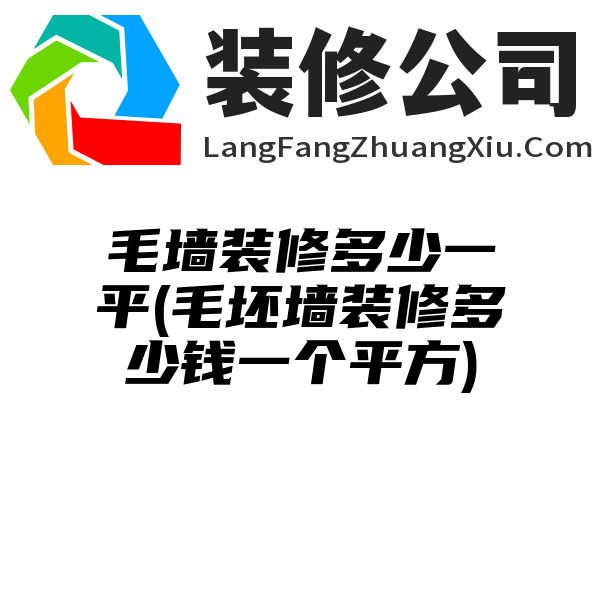 毛墙装修多少一平(毛坯墙装修多少钱一个平方)