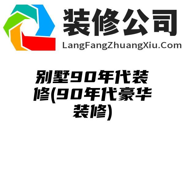 别墅90年代装修(90年代豪华装修)