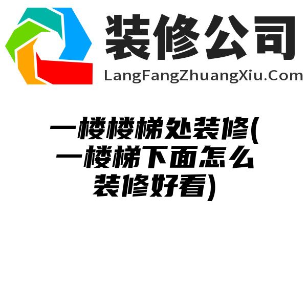 一楼楼梯处装修(一楼梯下面怎么装修好看)