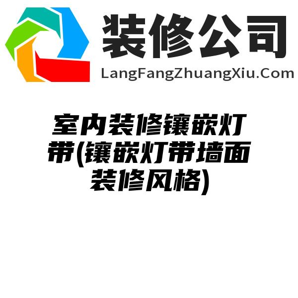室内装修镶嵌灯带(镶嵌灯带墙面装修风格)