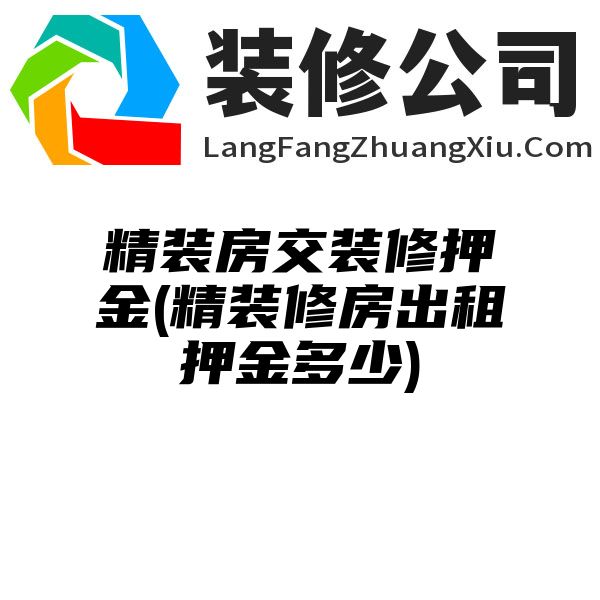 精装房交装修押金(精装修房出租押金多少)