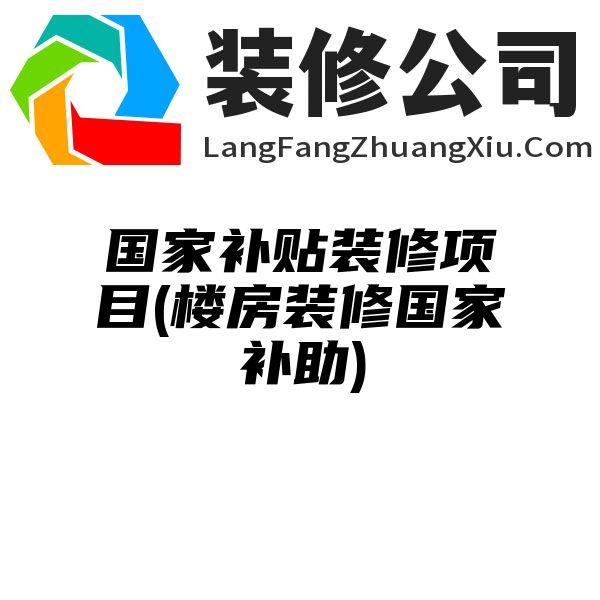 国家补贴装修项目(楼房装修国家补助)