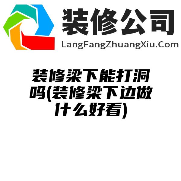 装修梁下能打洞吗(装修梁下边做什么好看)