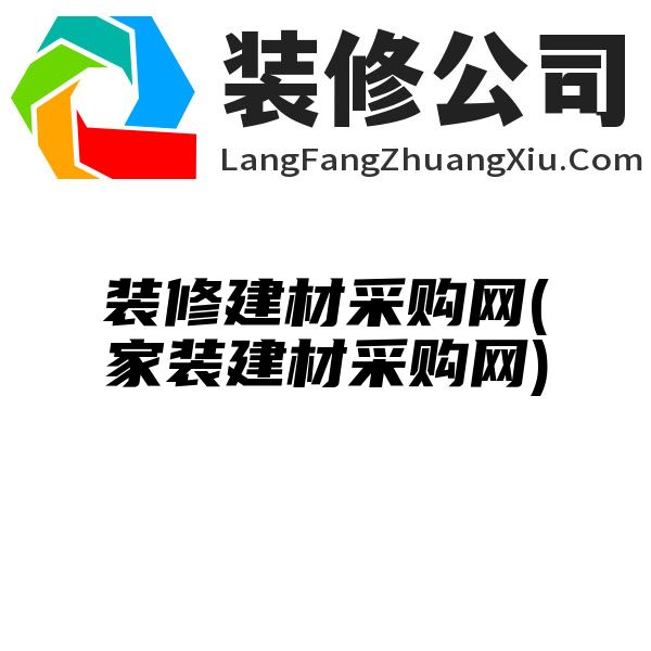 装修建材采购网(家装建材采购网)