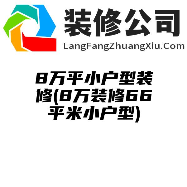 8万平小户型装修(8万装修66平米小户型)