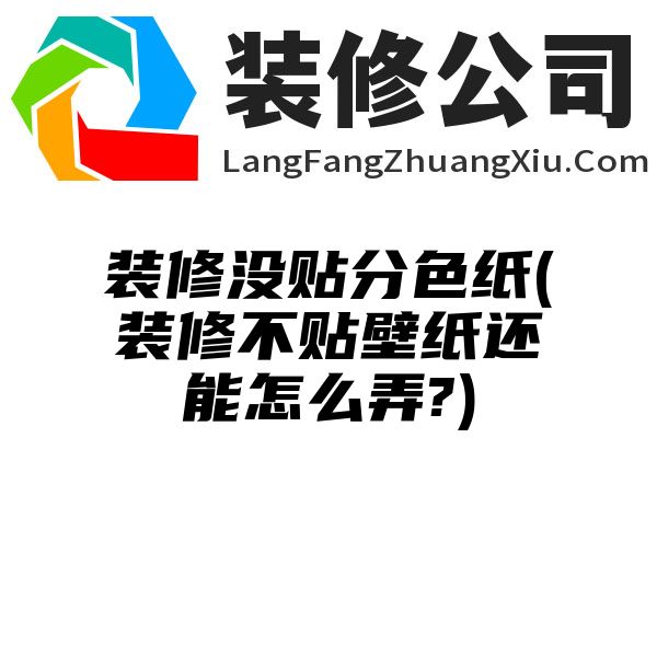 装修没贴分色纸(装修不贴壁纸还能怎么弄?)