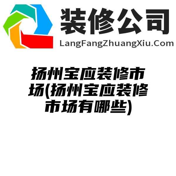 扬州宝应装修市场(扬州宝应装修市场有哪些)