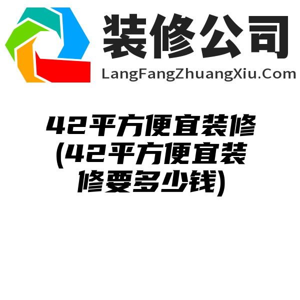 42平方便宜装修(42平方便宜装修要多少钱)