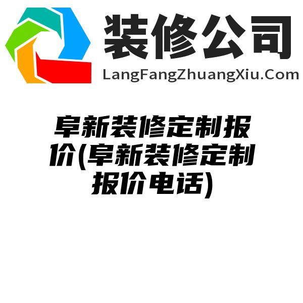 阜新装修定制报价(阜新装修定制报价电话)